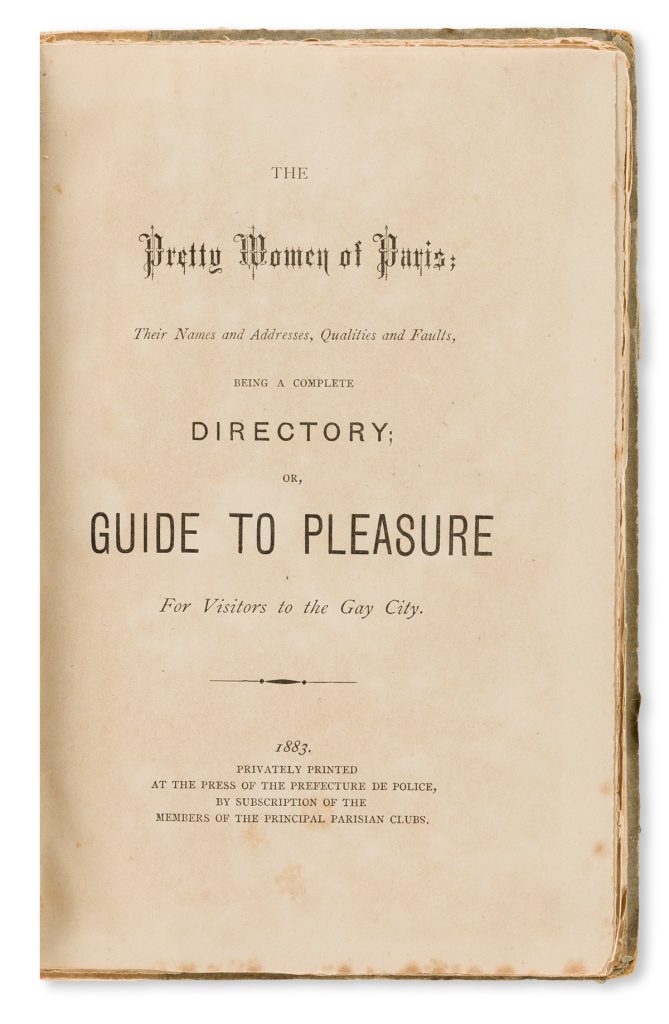 Inscribed on the cover of this publication, in various fonts, is the following text; 'The Pretty Women of Paris ; Their Names and Addresses, Qualities and Faults, Being a Complete Directory ; or, Guide to Pleasure for Visitors to the Gay City. 1883. Privately Printed at the Press of the Prefecture De Police, by Subscription of the Members of the Principal Parisian Clubs.'